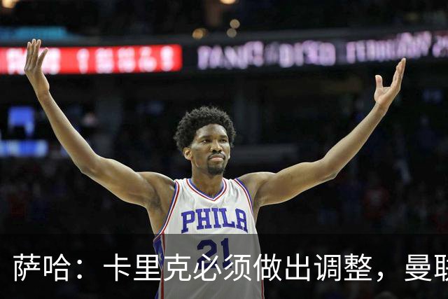 萨哈：卡里克必须做出调整，曼联的整体节奏实在太慢了